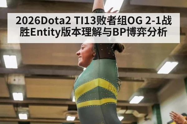 2026Dota2 TI13败者组OG 2-1战胜Entity版本理解与BP博弈分析