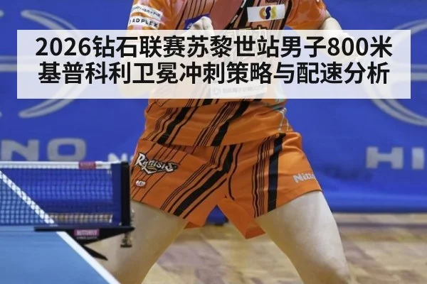 2026钻石联赛苏黎世站男子800米基普科利卫冕冲刺策略与配速分析