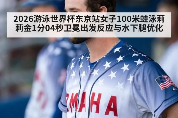 2026游泳世界杯东京站女子100米蛙泳莉莉金1分04秒卫冕出发反应与水下腿优化
